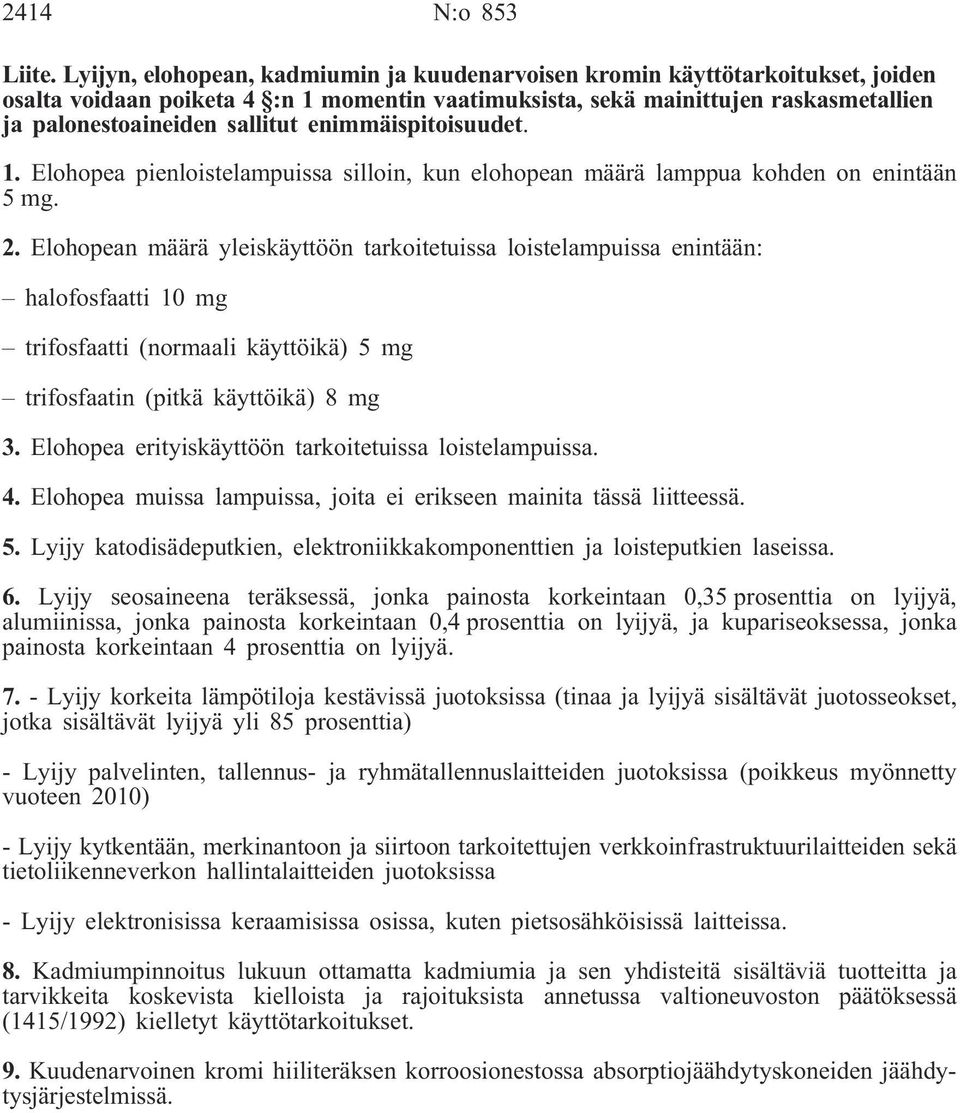 enimmäispitoisuudet. 1. Elohopea pienloistelampuissa silloin, kun elohopean määrä lamppua kohden on enintään 5 mg. 2.