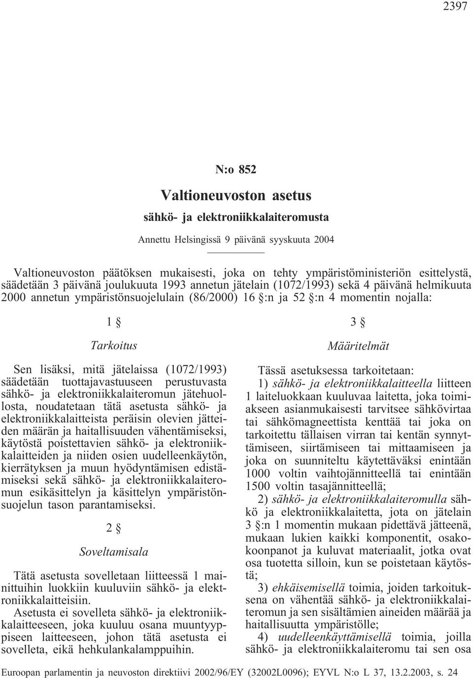 lisäksi, mitä jätelaissa (1072/1993) säädetään tuottajavastuuseen perustuvasta sähkö- ja elektroniikkalaiteromun jätehuollosta, noudatetaan tätä asetusta sähkö- ja elektroniikkalaitteista peräisin