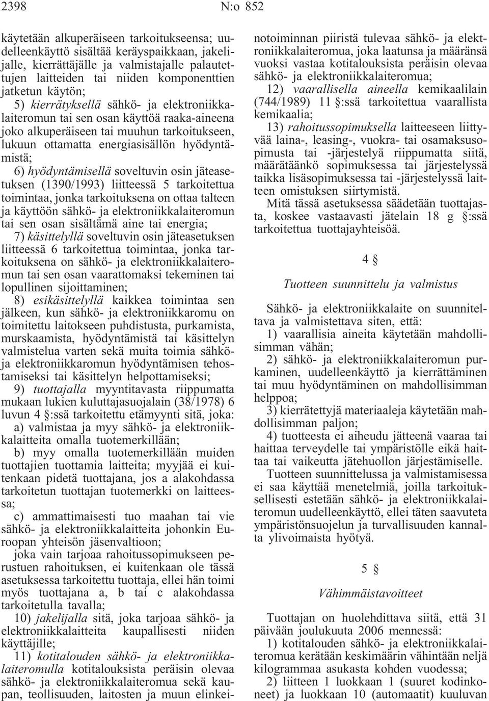 hyödyntämisellä soveltuvin osin jäteasetuksen (1390/1993) liitteessä 5 tarkoitettua toimintaa, jonka tarkoituksena on ottaa talteen ja käyttöön sähkö- ja elektroniikkalaiteromun tai sen osan