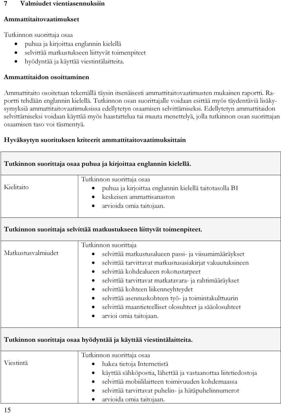 Tutkinnon osan suorittajalle voidaan esittää myös täydentäviä lisäkysymyksiä ammattitaitovaatimuksissa edellytetyn osaamisen selvittämiseksi.