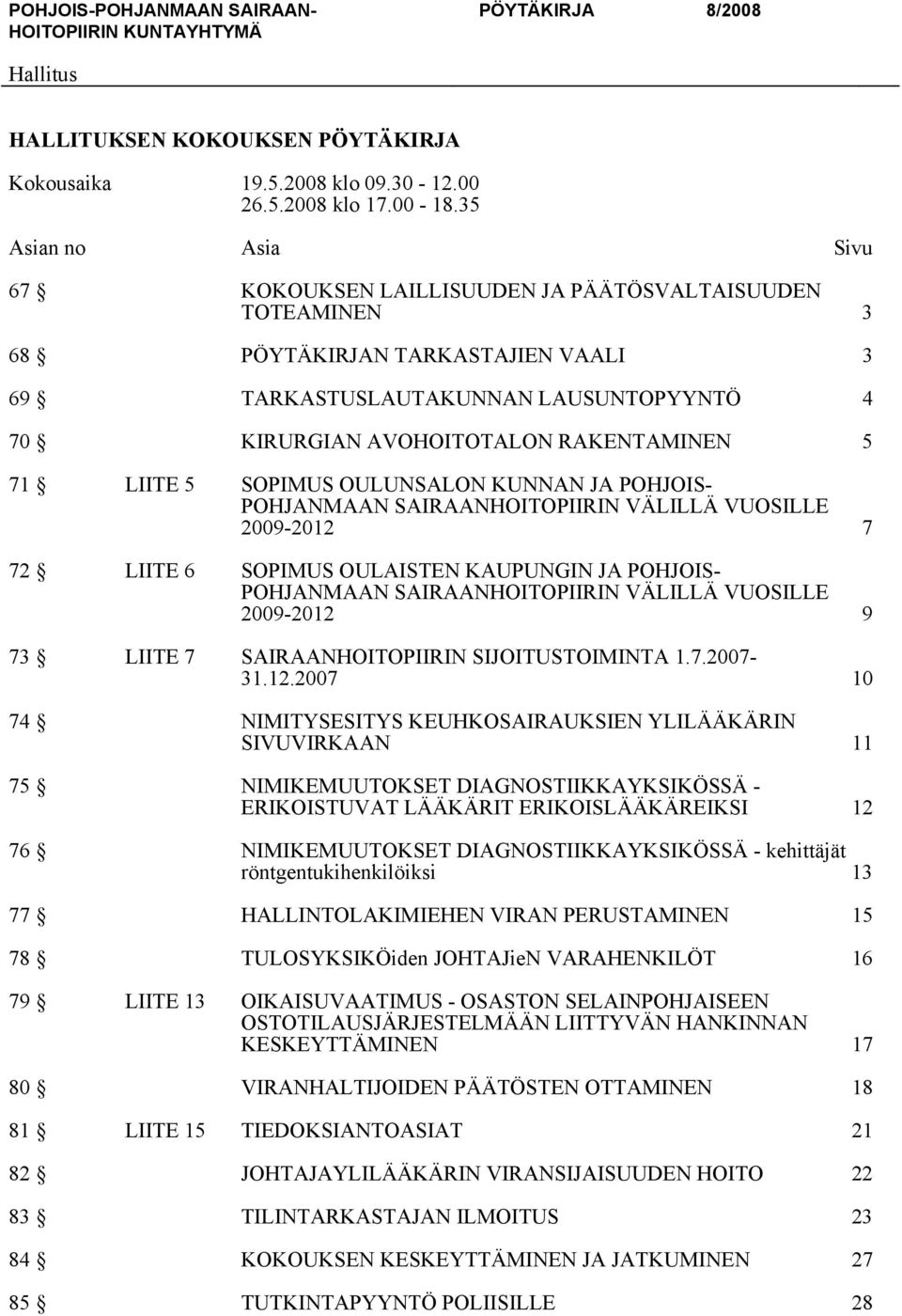 5 71 LIITE 5 SOPIMUS OULUNSALON KUNNAN JA POHJOIS- POHJANMAAN SAIRAANHOITOPIIRIN VÄLILLÄ VUOSILLE 2009-2012 7 72 LIITE 6 SOPIMUS OULAISTEN KAUPUNGIN JA POHJOIS- POHJANMAAN SAIRAANHOITOPIIRIN VÄLILLÄ