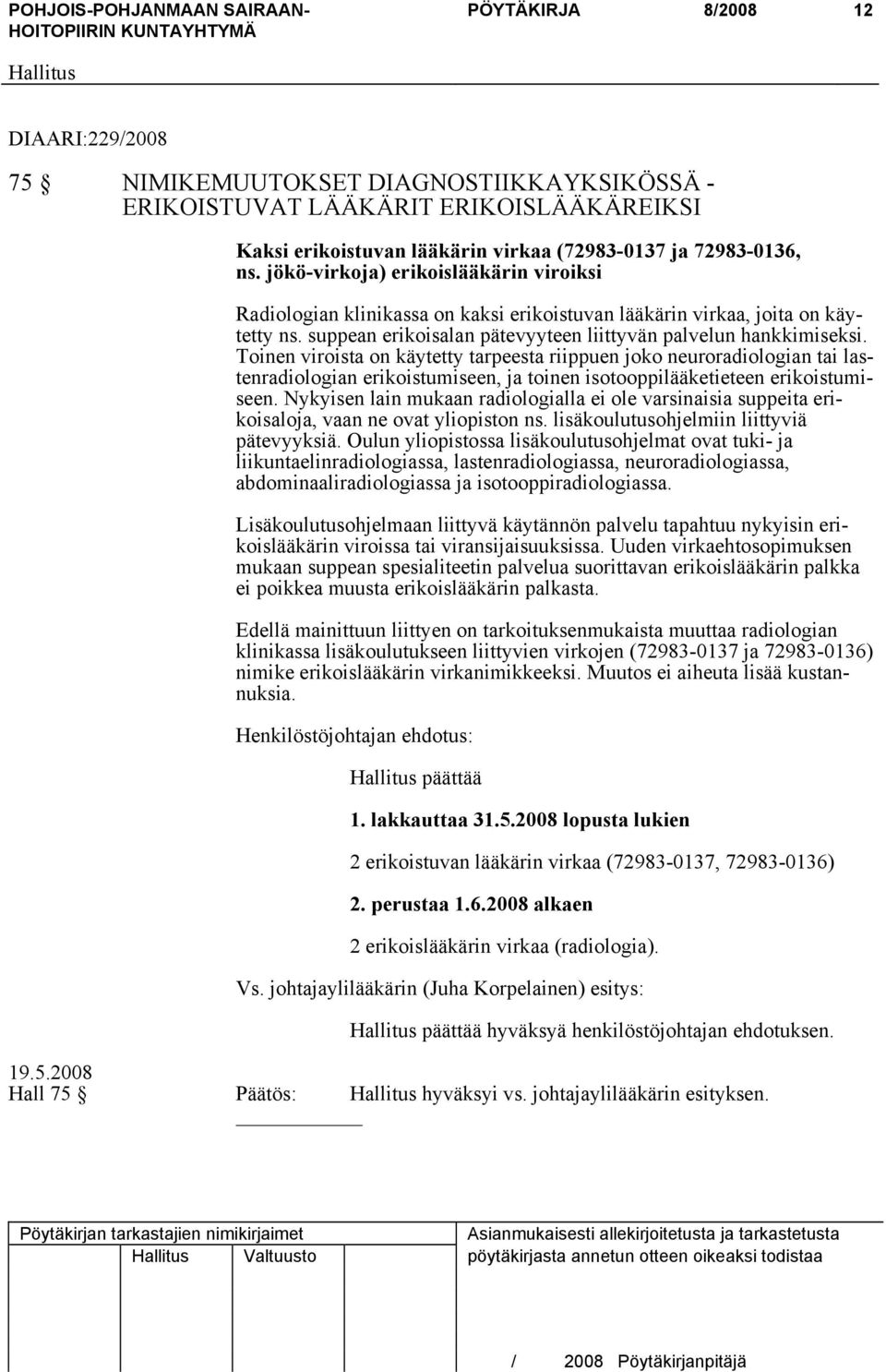 Toinen viroista on käytetty tarpeesta riippuen joko neuroradiologian tai lastenradiologian erikoistumiseen, ja toinen isotooppilääketieteen erikoistumiseen.