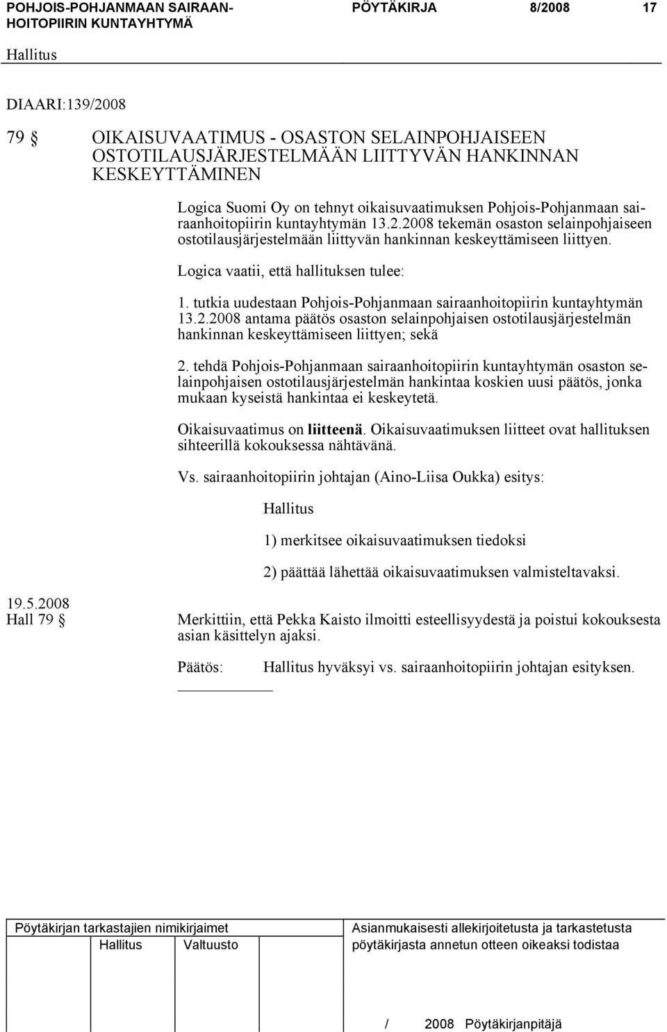 Logica vaatii, että hallituksen tulee: 1. tutkia uudestaan Pohjois-Pohjanmaan sairaanhoitopiirin kuntayhtymän 13.2.