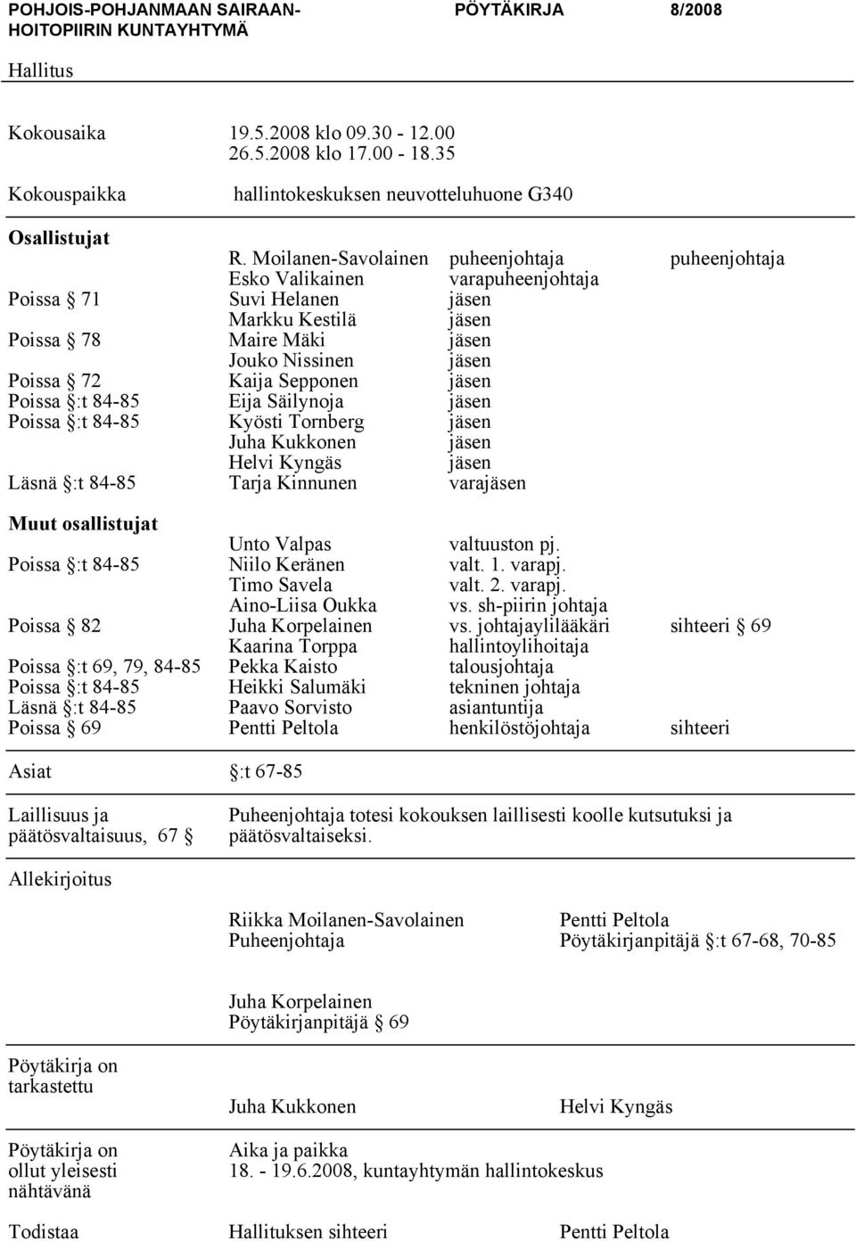 Sepponen jäsen Poissa :t 84-85 Eija Säilynoja jäsen Poissa :t 84-85 Kyösti Tornberg jäsen Juha Kukkonen jäsen Helvi Kyngäs jäsen Läsnä :t 84-85 Tarja Kinnunen varajäsen Muut osallistujat Unto Valpas