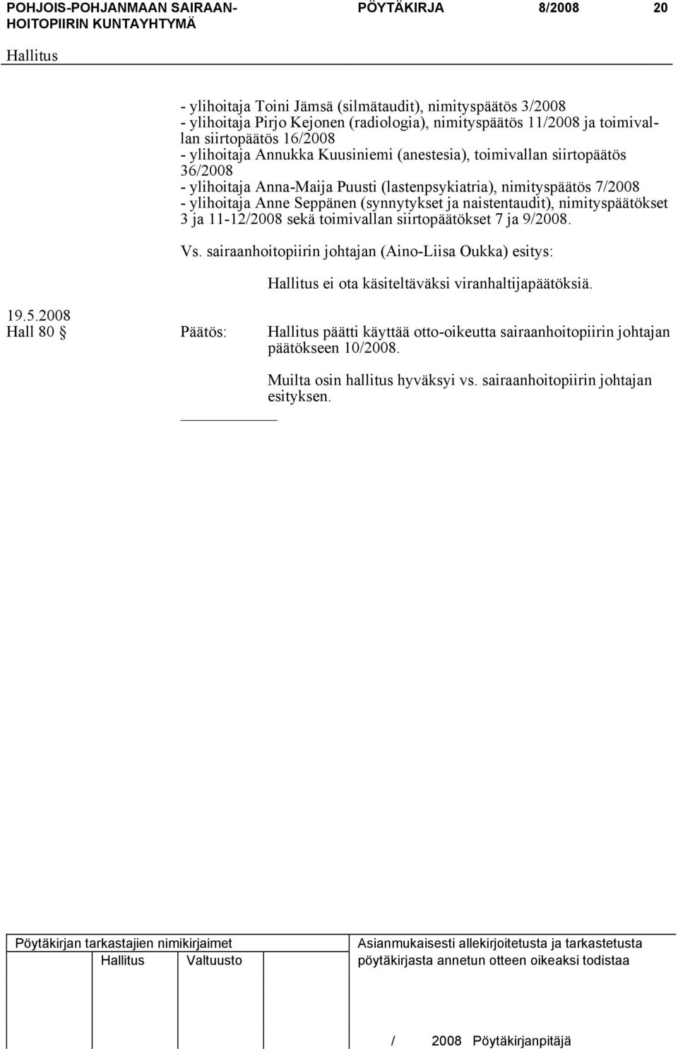 nimityspäätökset 3 ja 11-12/2008 sekä toimivallan siirtopäätökset 7 ja 9/2008. Vs. sairaanhoitopiirin johtajan (Aino-Liisa Oukka) esitys: ei ota käsiteltäväksi viranhaltijapäätöksiä.
