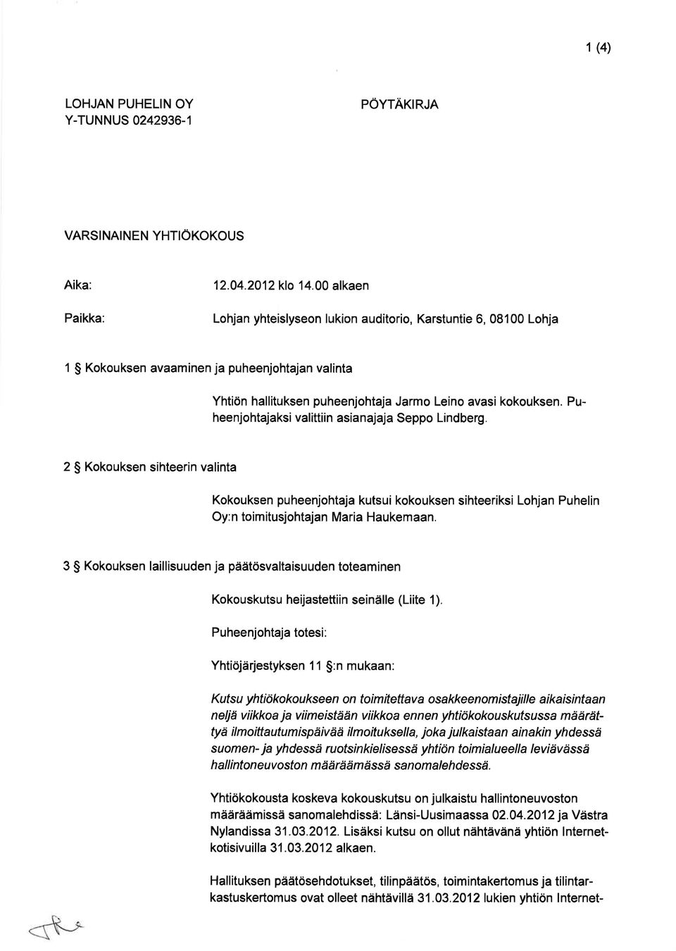 Puheenjohtajaksi valittiin asianajaja Seppo Lindberg. 2 $ Kokouksen sihteerin valinta Kokouksen puheenjohtaja kutsui kokouksen sihteeriksi Lohjan Puhelin Oy:n toimitusjohtajan Maria Haukemaan.