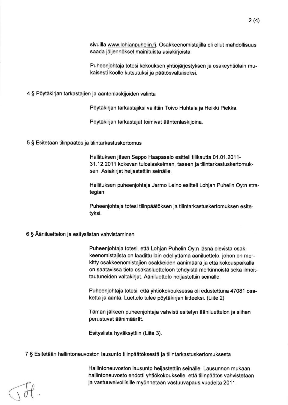 4 S Pöytäkirjan tarkastajien ja ääntenlaskijoiden valinta Pöytäkirjan tarkastajiksi valittiin Toivo Huhtala ja Heikki Piekka. Pöytäkirjan tarkastajat toim ivat ääntenlaskijoina.