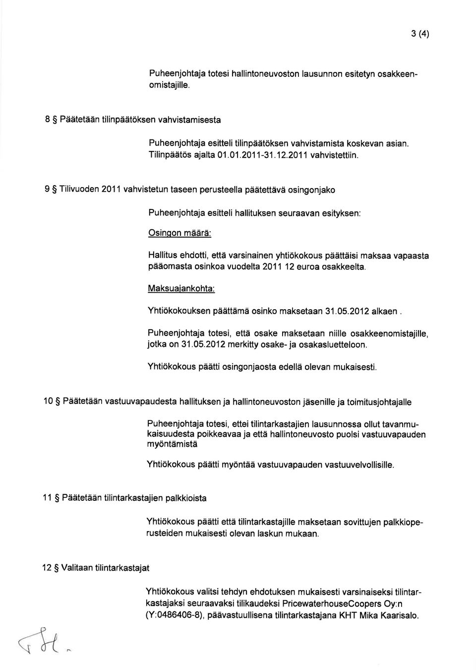 9 $ Tilivuoden 2011 vahvistetun taseen perusteella päätettävä osingonjako Pu heenjohtaja esittel i hallituksen seuraava n esityksen : Osinqon määrä: Hallitus ehdotti, että varsinainen yhtiökokous