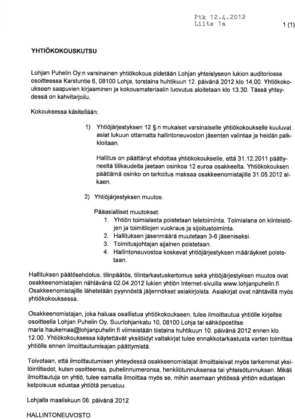 päivänä2q12rlo 14.00. Yhtiökokoukseen saapuvien kirjaaminen ja kokousmateriaalin luovutus aloitetaan klo 13.30. Tässä yhteydessä on kahvitarjoilu.