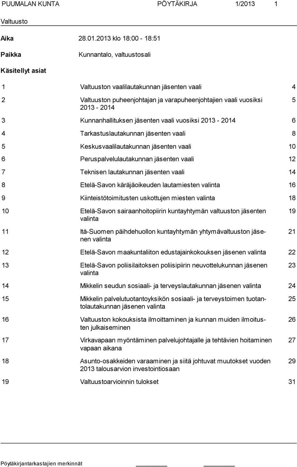 2013 klo 18:00-18:51 Paikka Kunnantalo, valtuustosali Käsitellyt asiat 1 n vaalilautakunnan jäsenten vaali 4 2 n puheenjohtajan ja varapuheenjohtajien vaali vuosiksi 2013-2014 5 3 Kunnanhallituksen