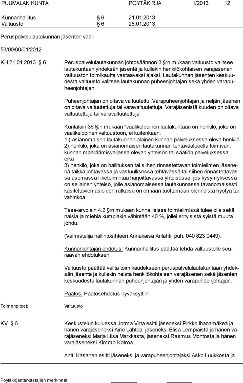 2013 6 28.01.2013 Peruspalvelulautakunnan jäsenten vaali 53/00/00/01/2012 KH 21.01.2013 6 Peruspalvelulautakunnan johtosäännön 3 :n mukaan valtuusto valitsee lautakuntaan yhdeksän jäsentä ja kullekin henkilökohtaisen varajäsenen valtuuston toimikautta vastaavaksi ajaksi.