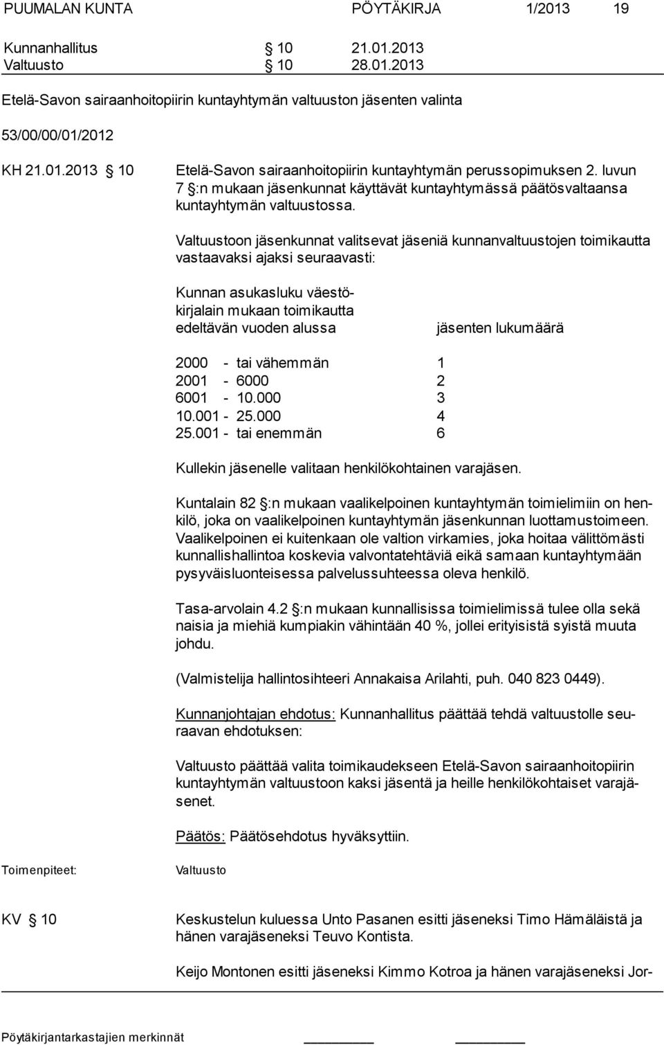 on jäsenkunnat valitsevat jäseniä kunnanvaltuustojen toimikautta vastaavaksi ajaksi seuraavasti: Kunnan asukasluku väestökirjalain mukaan toimikautta edeltävän vuoden alussa jäsenten lukumäärä 2000 -