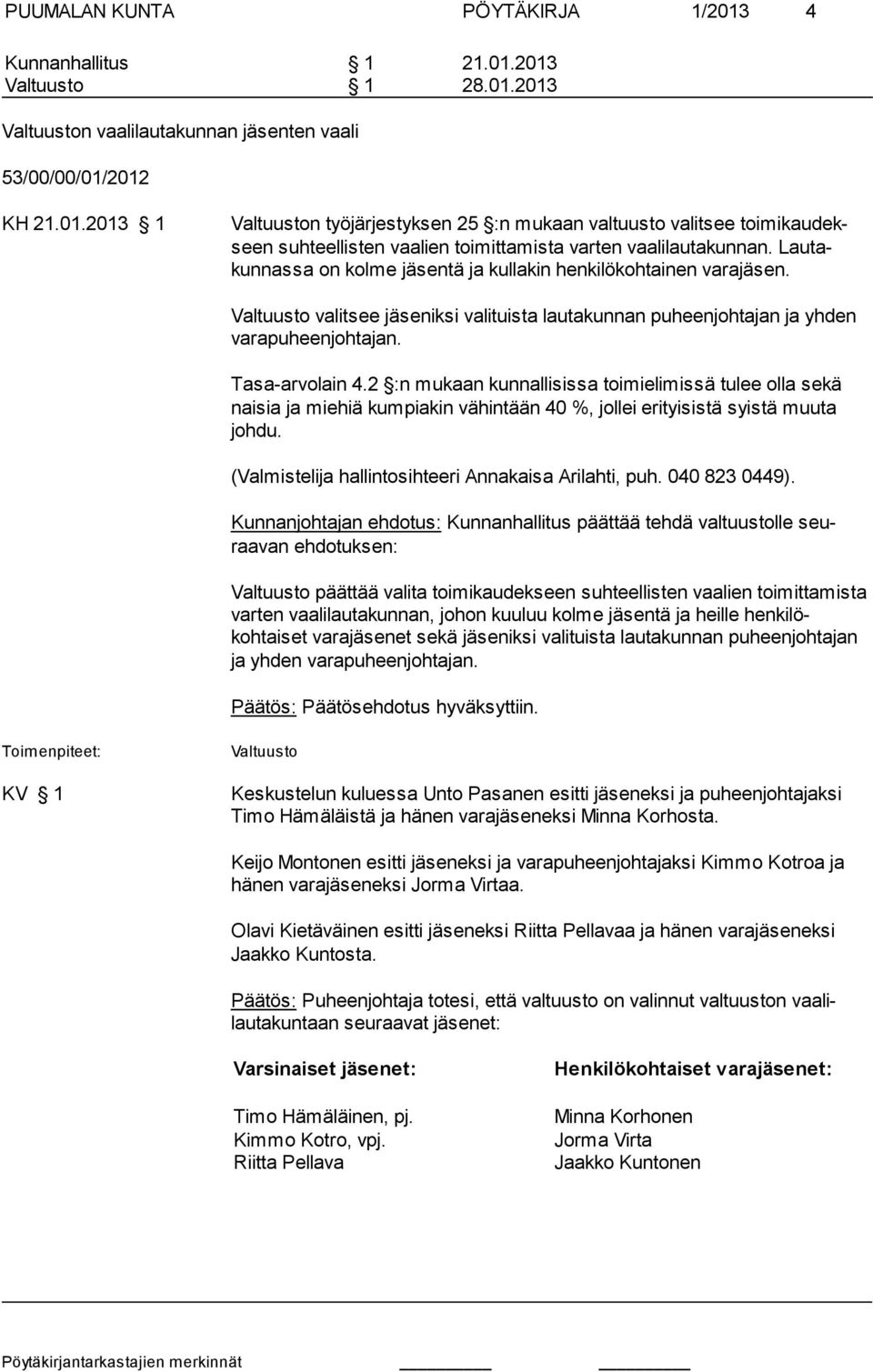 2 :n mukaan kunnallisissa toimielimissä tulee olla sekä nai sia ja miehiä kumpiakin vähintään 40 %, jollei erityisistä syis tä muu ta johdu. (Valmistelija hallintosihteeri Annakaisa Arilahti, puh.