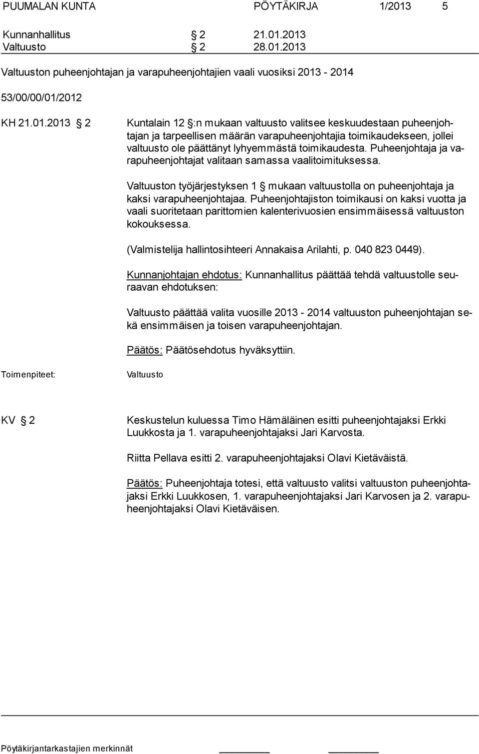 2013 2 28.01.2013 n puheenjohtajan ja varapuheenjohtajien vaali vuosiksi 2013-2014 53/00/00/01/2012 KH 21.01.2013 2 Kuntalain 12 :n mukaan valtuusto valitsee keskuudestaan puheenjohtajan ja tarpeellisen määrän varapuheenjohtajia toimikaudekseen, jollei valtuusto ole päättänyt lyhyemmästä toimikaudesta.