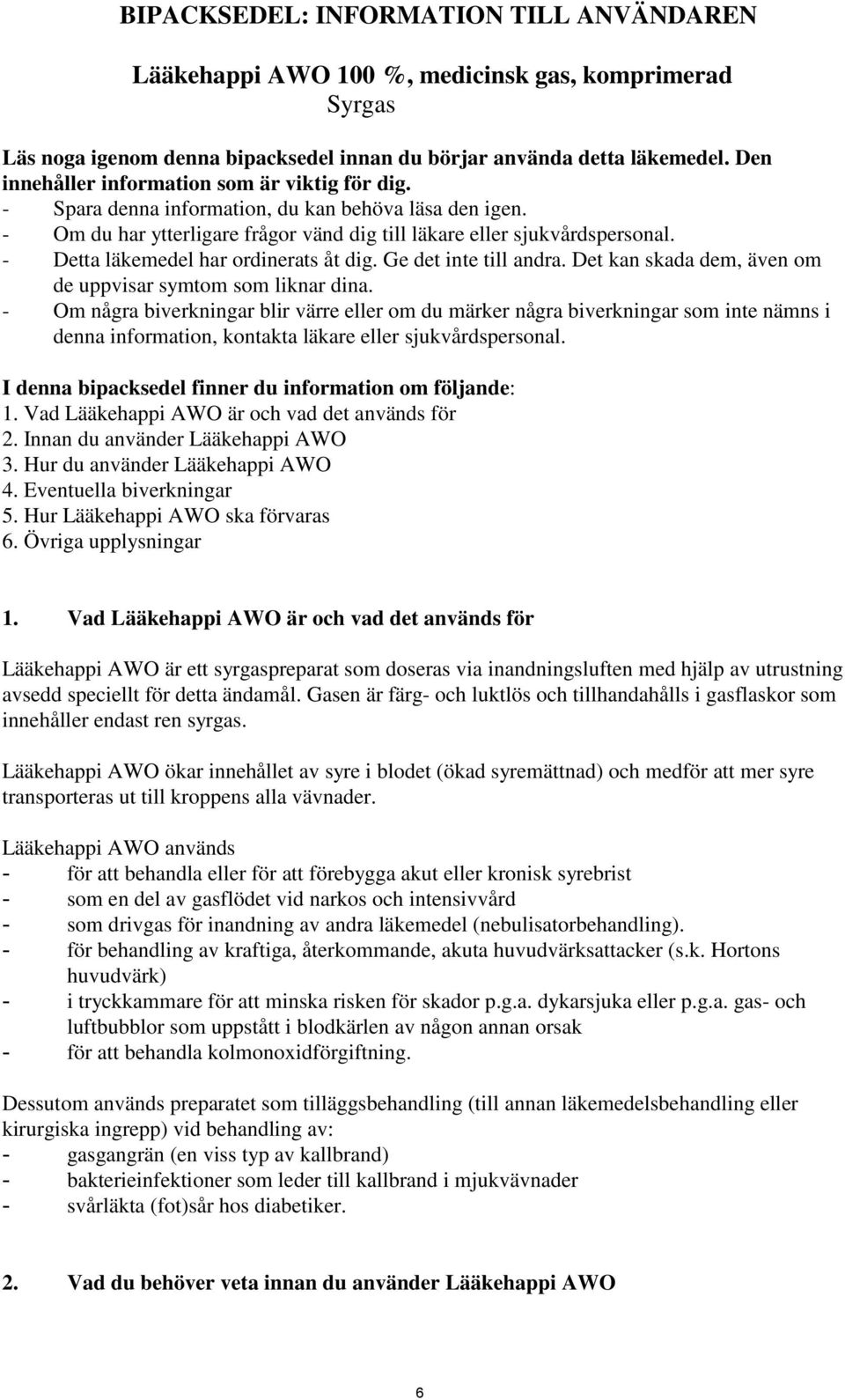 - Detta läkemedel har ordinerats åt dig. Ge det inte till andra. Det kan skada dem, även om de uppvisar symtom som liknar dina.