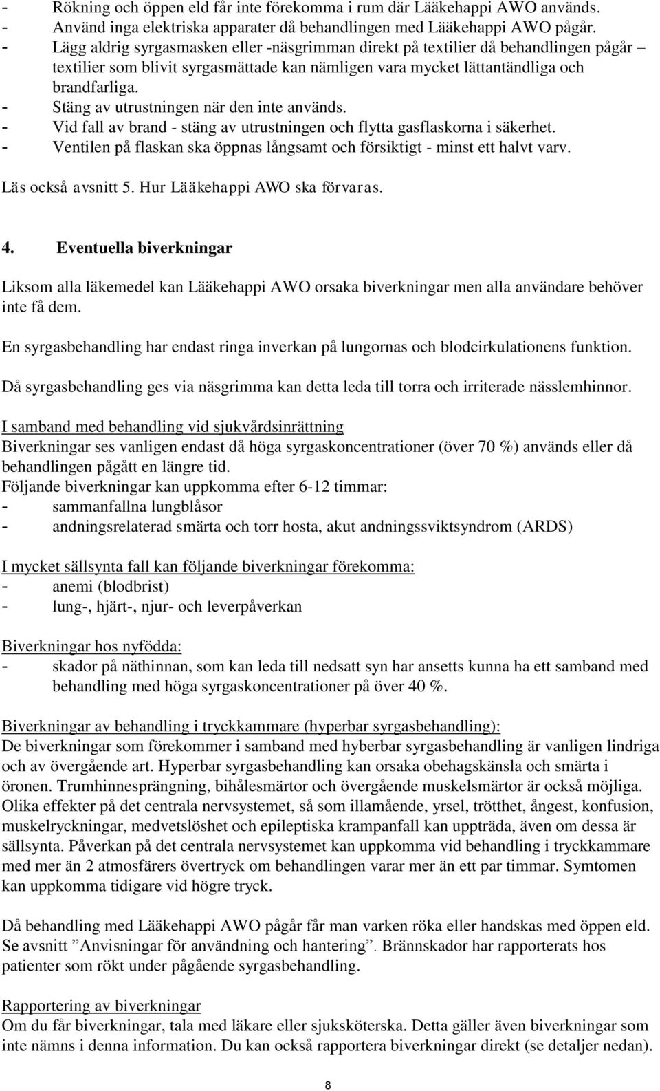 - Stäng av utrustningen när den inte används. - Vid fall av brand - stäng av utrustningen och flytta gasflaskorna i säkerhet.