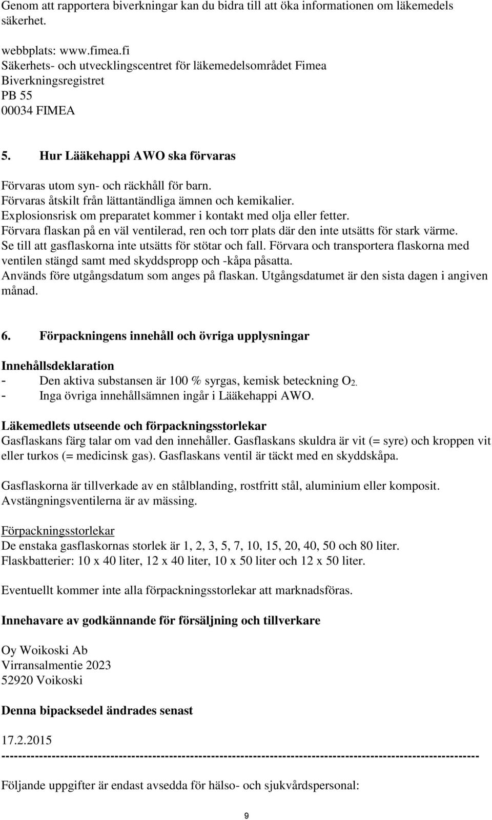 Förvaras åtskilt från lättantändliga ämnen och kemikalier. Explosionsrisk om preparatet kommer i kontakt med olja eller fetter.