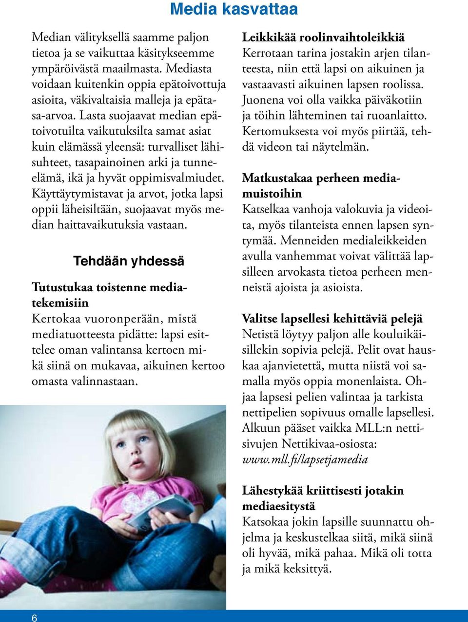 Lasta suojaavat median epätoivotuilta vaikutuksilta samat asiat kuin elämässä yleensä: turvalliset lähisuhteet, tasapainoinen arki ja tunneelämä, ikä ja hyvät oppimisvalmiudet.