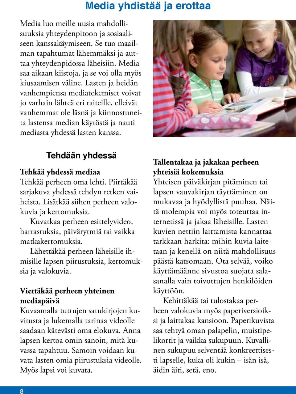 Lasten ja heidän vanhempiensa mediatekemiset voivat jo varhain lähteä eri raiteille, elleivät vanhemmat ole läsnä ja kiinnostuneita lastensa median käytöstä ja nauti mediasta yhdessä lasten kanssa.