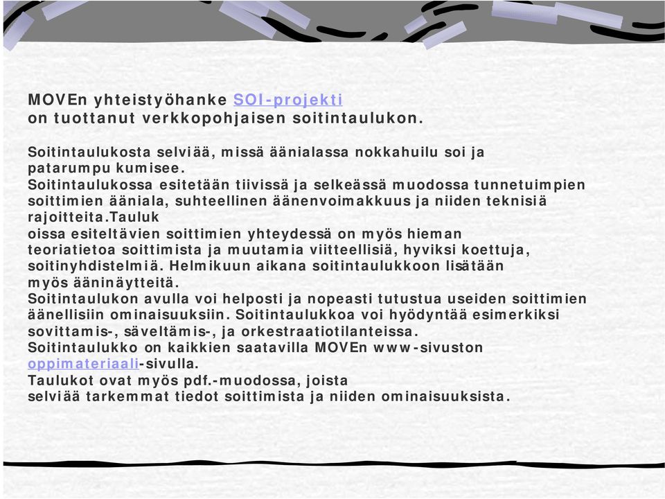 tauluk oissa esiteltävien soittimien yhteydessä on myös hieman teoriatietoa soittimista ja muutamia viitteellisiä, hyviksi koettuja, soitinyhdistelmiä.