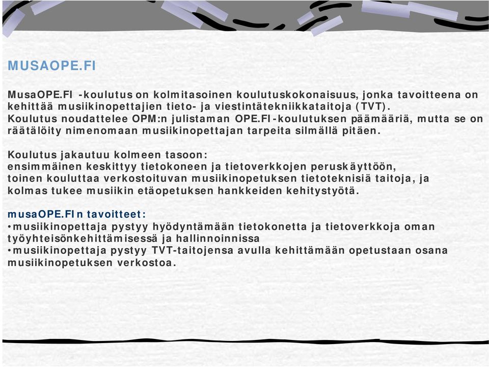 Koulutus jakautuu kolmeen tasoon: ensimmäinen keskittyy tietokoneen ja tietoverkkojen peruskäyttöön, toinen kouluttaa verkostoituvan musiikinopetuksen tietoteknisiä taitoja, ja kolmas tukee