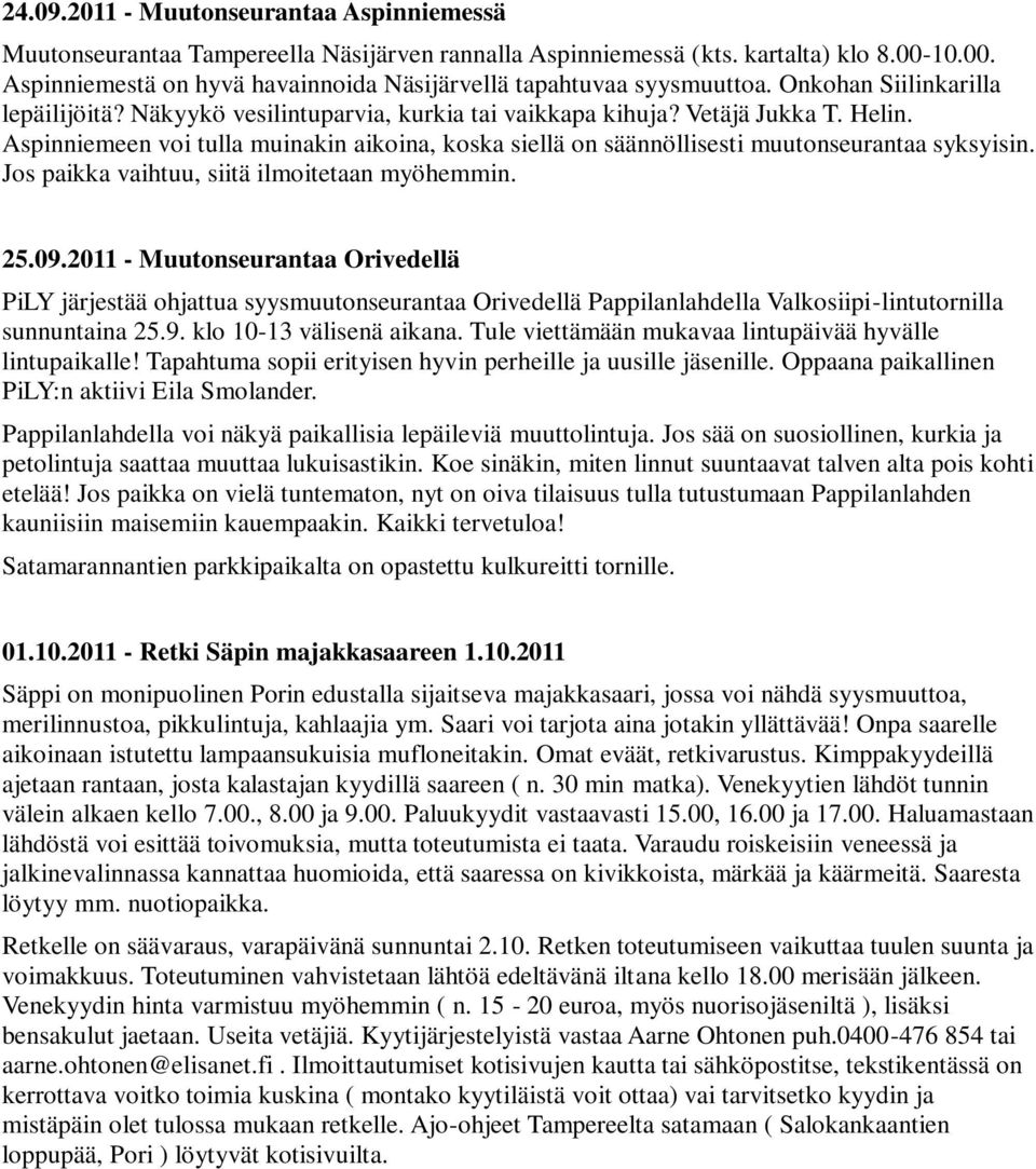 Aspinniemeen voi tulla muinakin aikoina, koska siellä on säännöllisesti muutonseurantaa syksyisin. Jos paikka vaihtuu, siitä ilmoitetaan myöhemmin. 25.09.