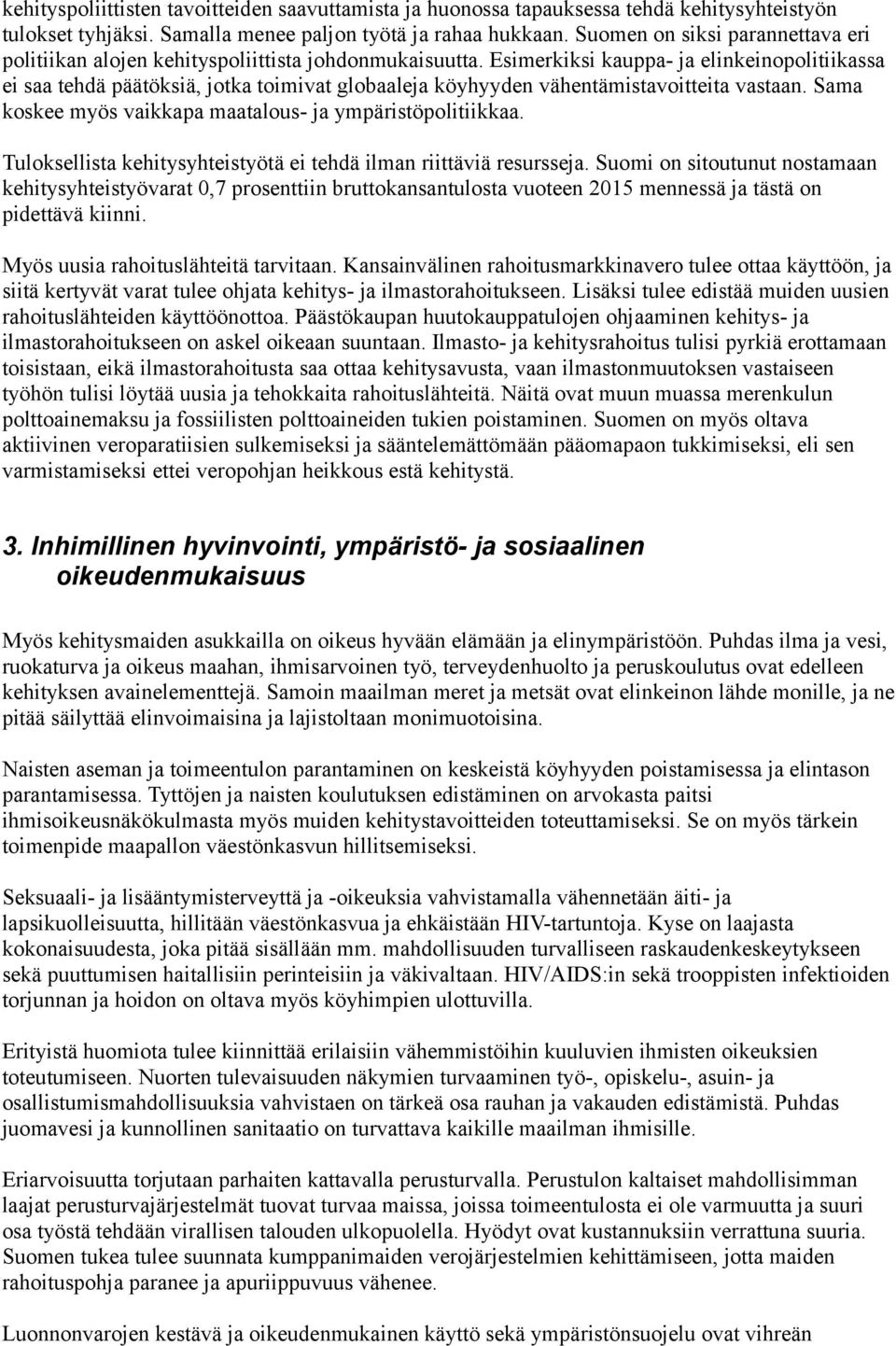 Esimerkiksi kauppa- ja elinkeinopolitiikassa ei saa tehdä päätöksiä, jotka toimivat globaaleja köyhyyden vähentämistavoitteita vastaan. Sama koskee myös vaikkapa maatalous- ja ympäristöpolitiikkaa.