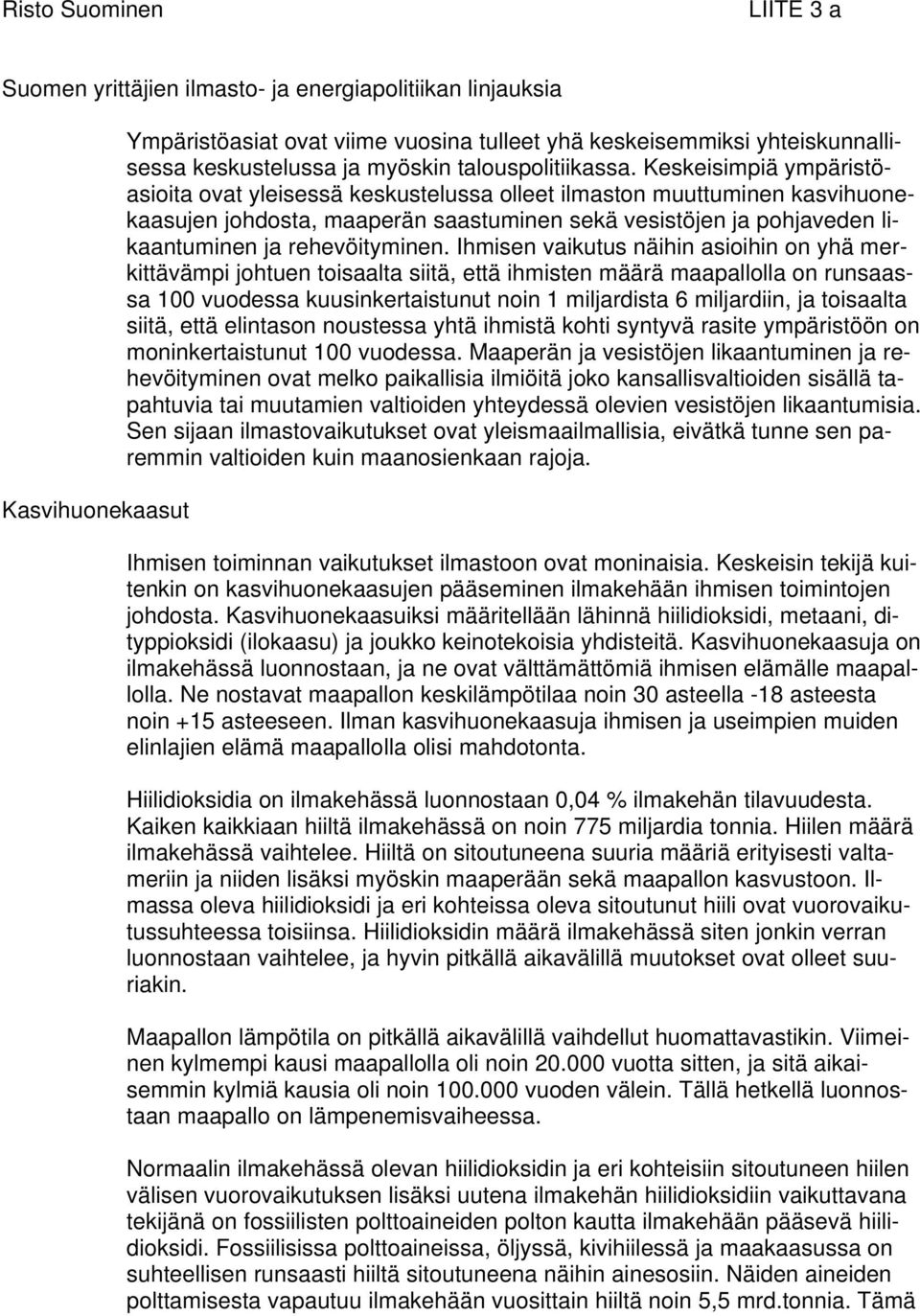 Keskeisimpiä ympäristöasioita ovat yleisessä keskustelussa olleet ilmaston muuttuminen kasvihuonekaasujen johdosta, maaperän saastuminen sekä vesistöjen ja pohjaveden likaantuminen ja rehevöityminen.