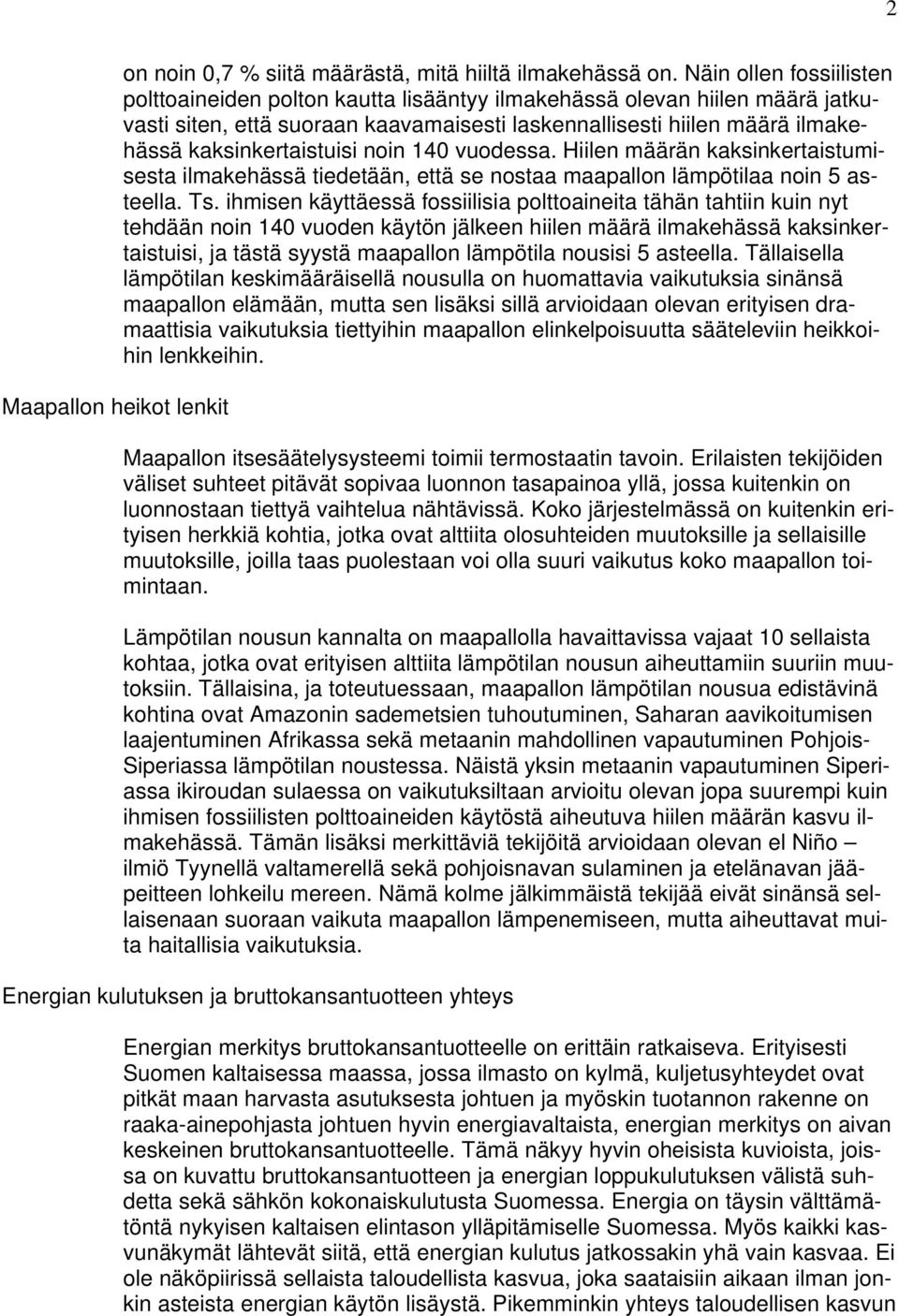 kaksinkertaistuisi noin 140 vuodessa. Hiilen määrän kaksinkertaistumisesta ilmakehässä tiedetään, että se nostaa maapallon lämpötilaa noin 5 asteella. Ts.