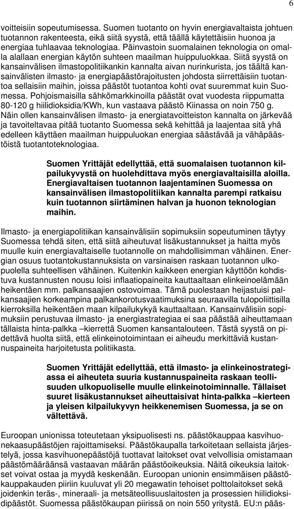 Siitä syystä on kansainvälisen ilmastopolitiikankin kannalta aivan nurinkurista, jos täältä kansainvälisten ilmasto- ja energiapäästörajoitusten johdosta siirrettäisiin tuotantoa sellaisiin maihin,