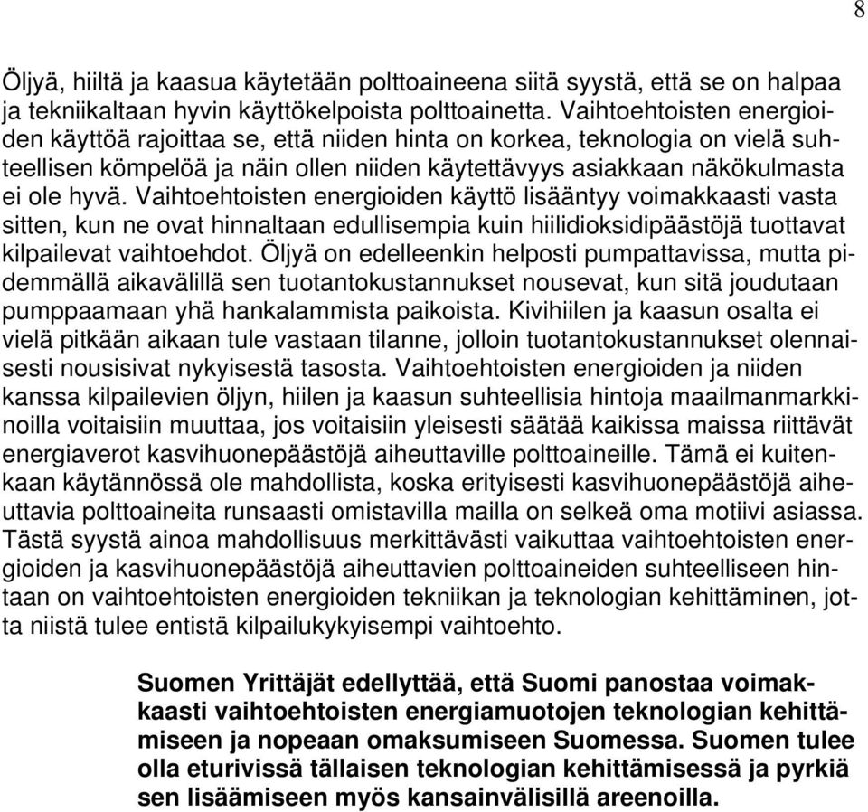 Vaihtoehtoisten energioiden käyttö lisääntyy voimakkaasti vasta sitten, kun ne ovat hinnaltaan edullisempia kuin hiilidioksidipäästöjä tuottavat kilpailevat vaihtoehdot.