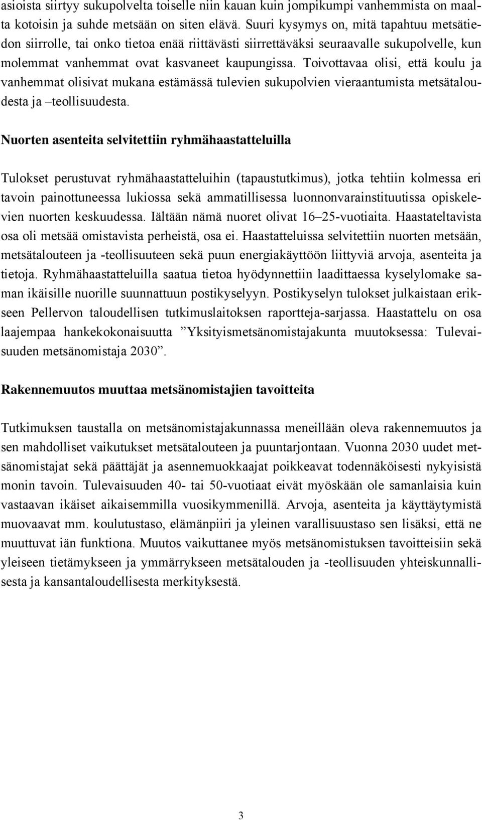 Toivottavaa olisi, että koulu ja vanhemmat olisivat mukana estämässä tulevien sukupolvien vieraantumista metsätaloudesta ja teollisuudesta.