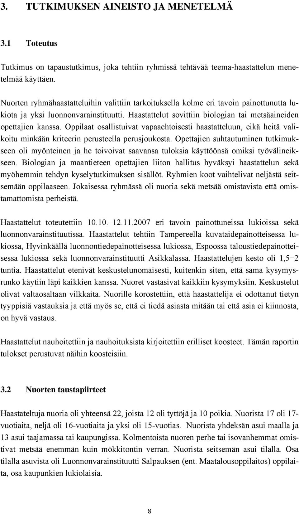 Oppilaat osallistuivat vapaaehtoisesti haastatteluun, eikä heitä valikoitu minkään kriteerin perusteella perusjoukosta.