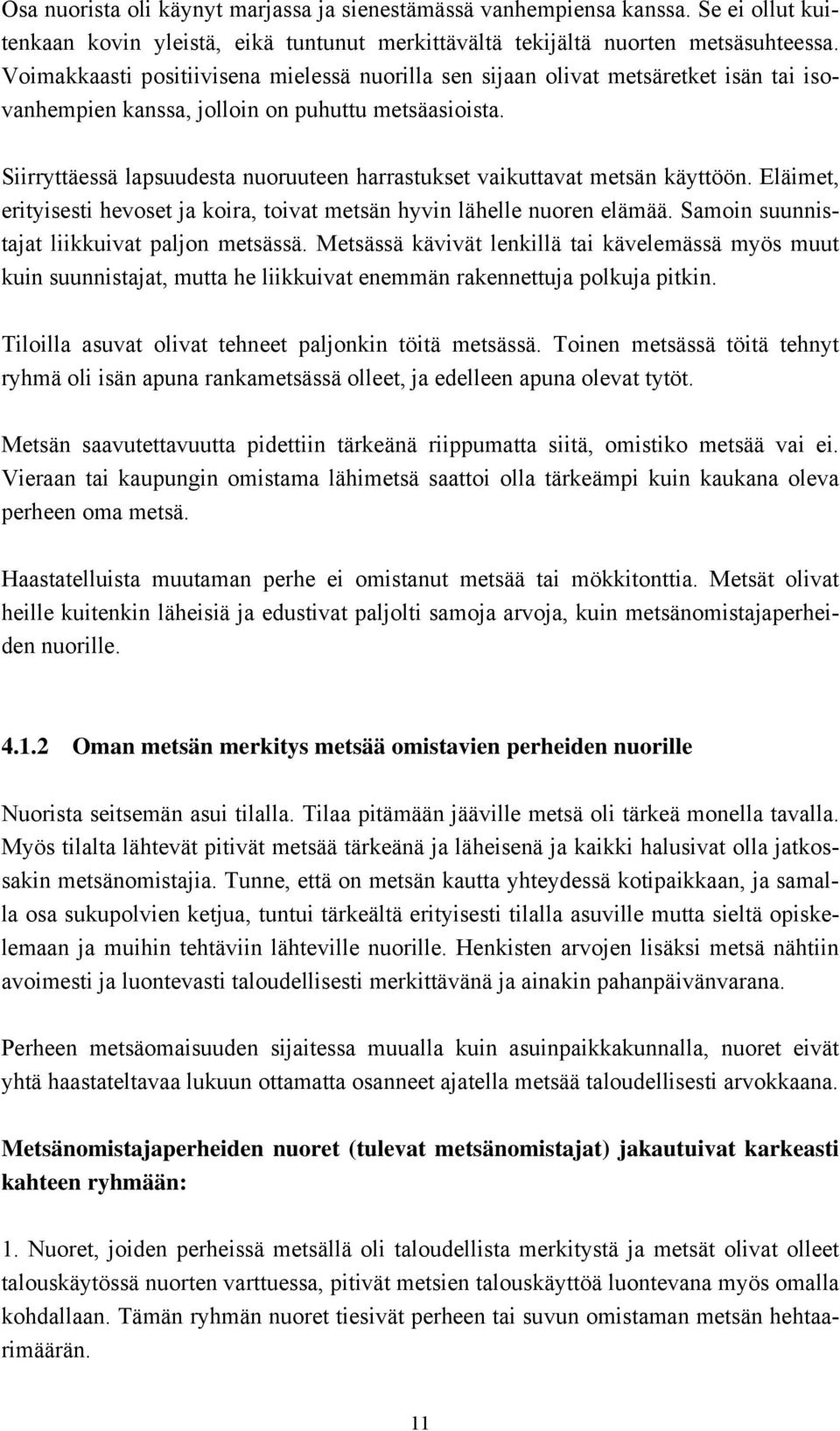 Siirryttäessä lapsuudesta nuoruuteen harrastukset vaikuttavat metsän käyttöön. Eläimet, erityisesti hevoset ja koira, toivat metsän hyvin lähelle nuoren elämää.