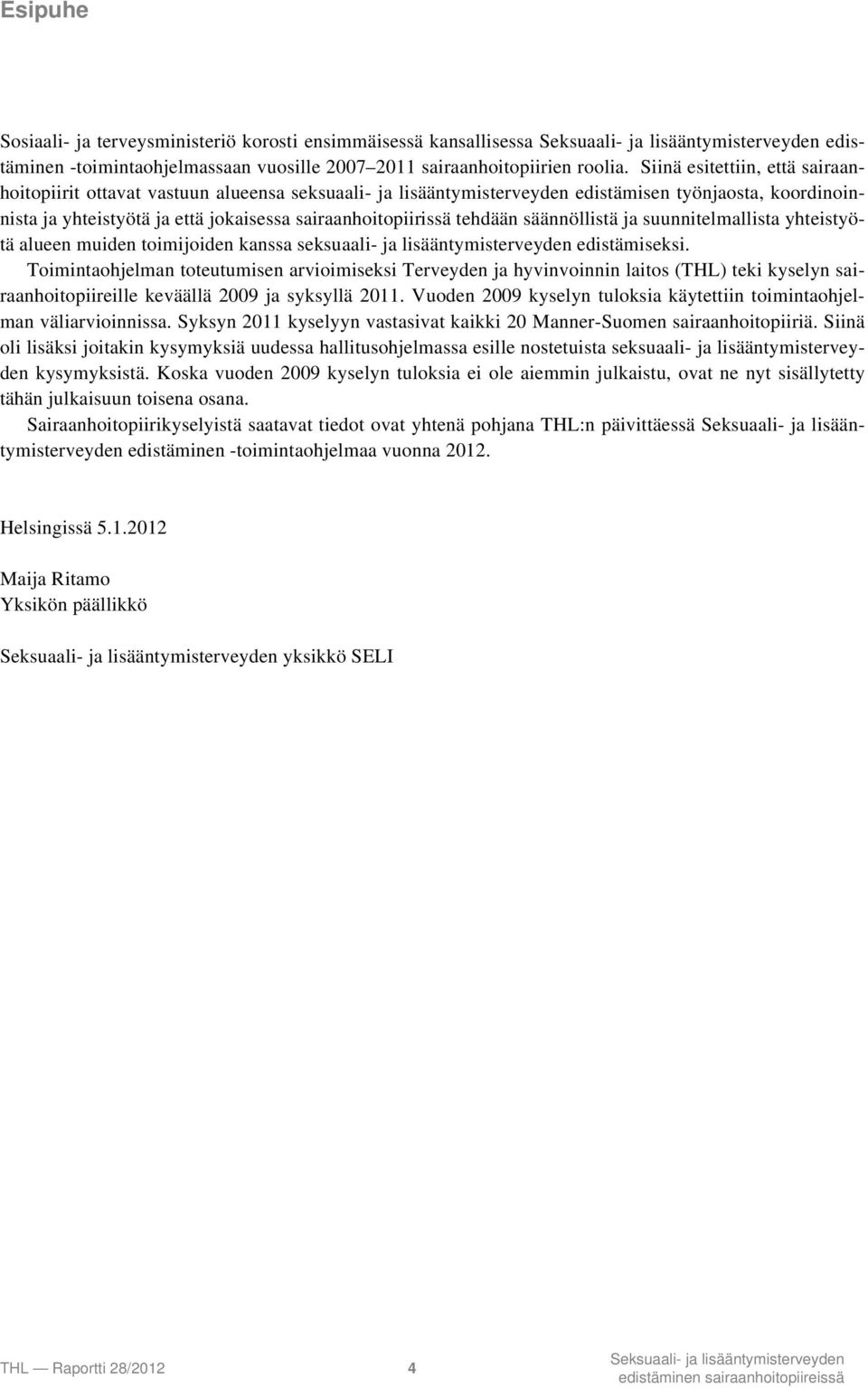 tehdään säännöllistä ja suunnitelmallista yhteistyötä alueen muiden toimijoiden kanssa seksuaali- ja lisääntymisterveyden edistämiseksi.