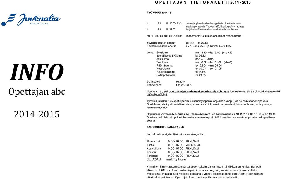 08. klo 18 Pikkusalissa vanhempainilta uusien oppilaiden vanhemmille Syyslukukauden opetus ke 13.8. la 20.12. Kevätlukukauden opetus ti 7.1. ma 25.5. ja Kevätjuhla ti 19.5. Lomat: Syysloma ma 13.10.