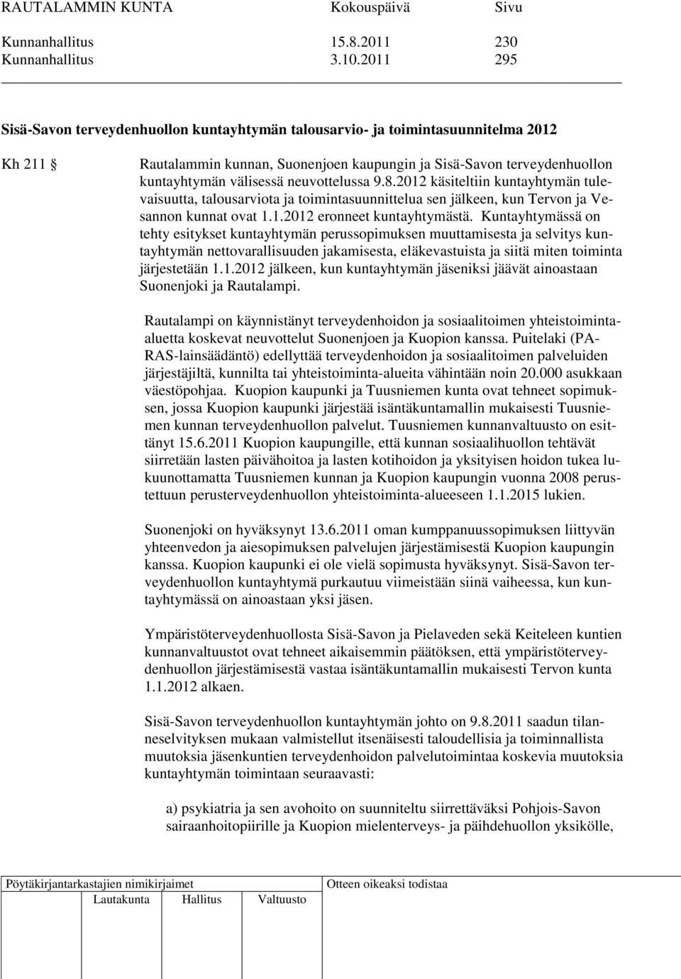 neuvottelussa 9.8.2012 käsiteltiin kuntayhtymän tulevaisuutta, talousarviota ja toimintasuunnittelua sen jälkeen, kun Tervon ja Vesannon kunnat ovat 1.1.2012 eronneet kuntayhtymästä.