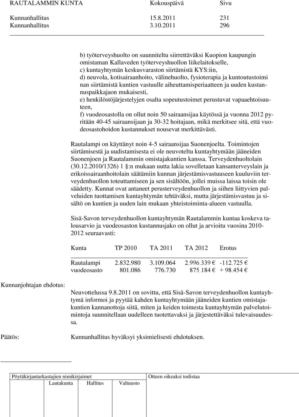 kotisairaanhoito, välinehuolto, fysioterapia ja kuntoutustoimi nan siirtämistä kuntien vastuulle aiheuttamisperiaatteen ja uuden kustannuspaikkajaon mukaisesti, e) henkilöstöjärjestelyjen osalta