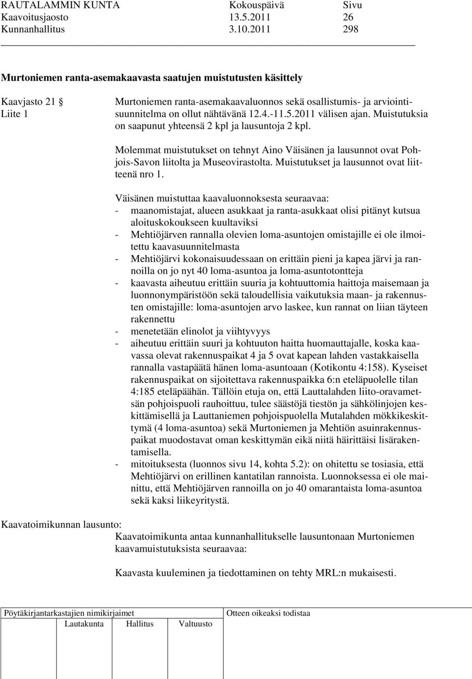 -11.5.2011 välisen ajan. Muistutuksia on saapunut yhteensä 2 kpl ja lausuntoja 2 kpl. Molemmat muistutukset on tehnyt Aino Väisänen ja lausunnot ovat Pohjois-Savon liitolta ja Museovirastolta.