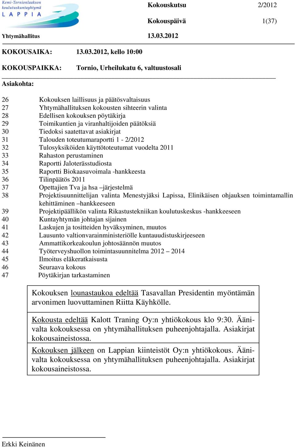 sihteerin valinta 28 Edellisen kokouksen pöytäkirja 29 Toimikuntien ja viranhaltijoiden päätöksiä 30 Tiedoksi saatettavat asiakirjat 31 Talouden toteutumaraportti 1-2/2012 32 Tulosyksiköiden