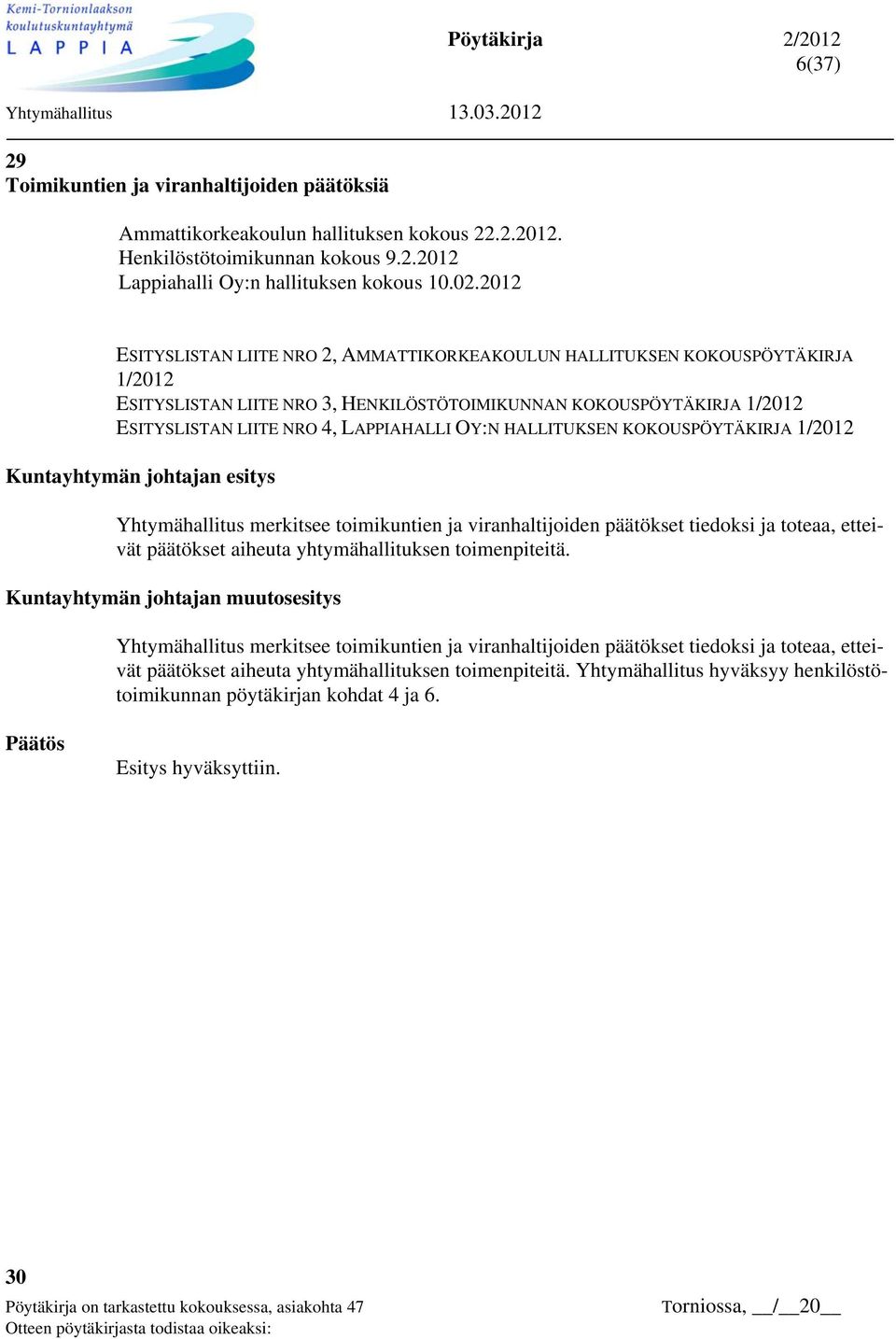 LAPPIAHALLI OY:N HALLITUKSEN KOKOUSPÖYTÄKIRJA 1/2012 Kuntayhtymän johtajan esitys Yhtymähallitus merkitsee toimikuntien ja viranhaltijoiden päätökset tiedoksi ja toteaa, etteivät päätökset aiheuta