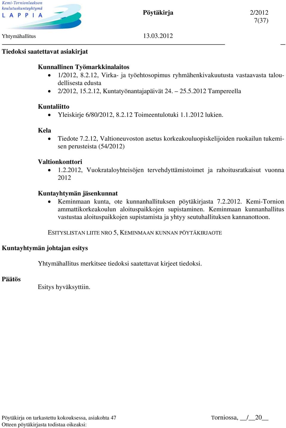 2.2012, Vuokrataloyhteisöjen tervehdyttämistoimet ja rahoitusratkaisut vuonna 2012 Kuntayhtymän jäsenkunnat Keminmaan kunta, ote kunnanhallituksen pöytäkirjasta 7.2.2012. Kemi-Tornion ammattikorkeakoulun aloituspaikkojen supistaminen.