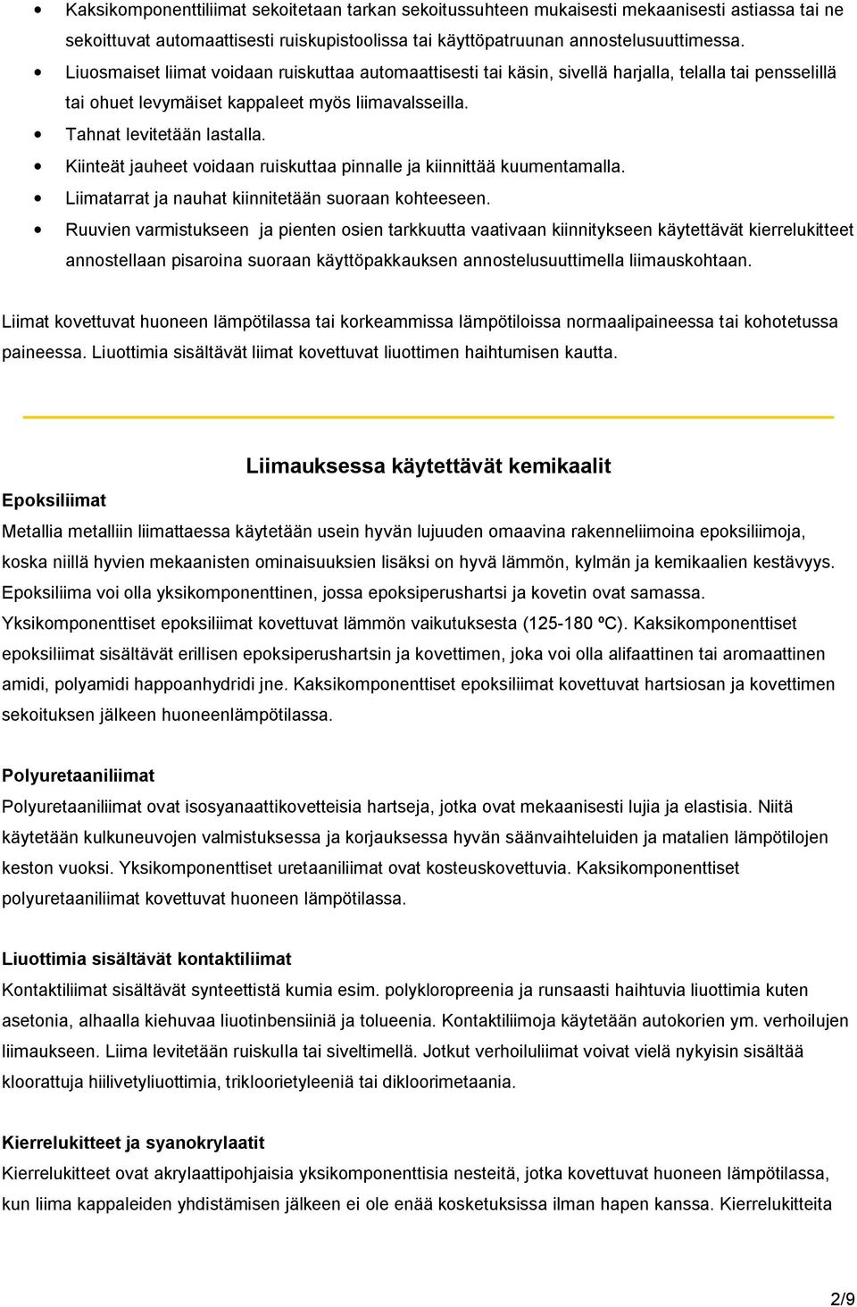 Kiinteät jauheet voidaan ruiskuttaa pinnalle ja kiinnittää kuumentamalla. Liimatarrat ja nauhat kiinnitetään suoraan kohteeseen.