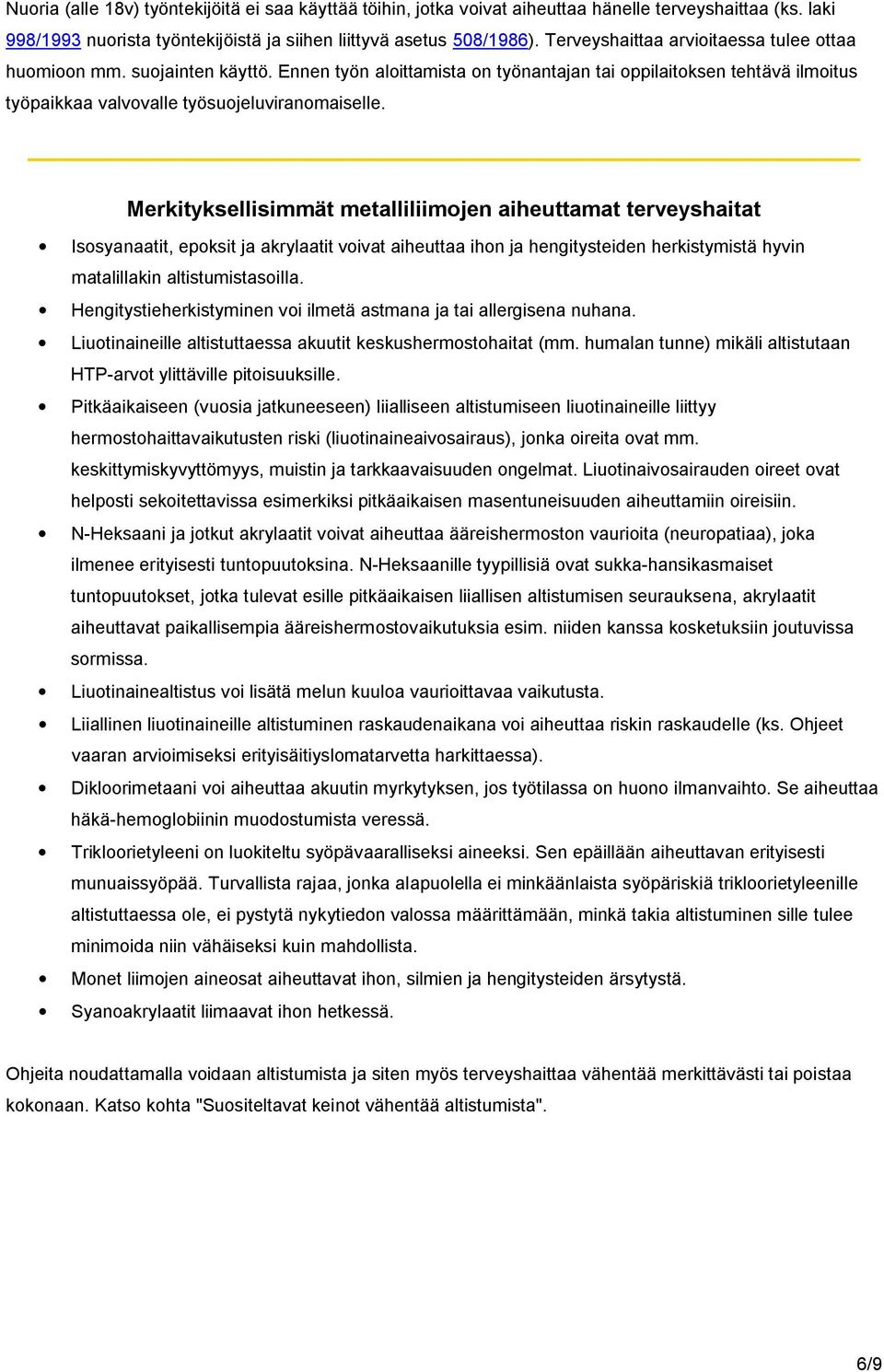 Merkityksellisimmät metalliliimojen aiheuttamat terveyshaitat Isosyanaatit, epoksit ja akrylaatit voivat aiheuttaa ihon ja hengitysteiden herkistymistä hyvin matalillakin altistumistasoilla.