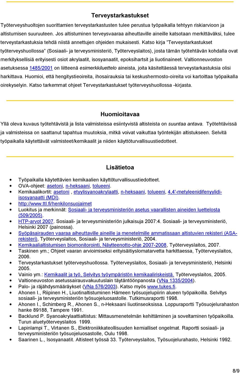 Katso kirja Terveystarkastukset työterveyshuollossa (Sosiaali- ja terveysministeriö, Työterveyslaitos), josta tämän työtehtävän kohdalla ovat merkityksellisiä erityisesti osiot akrylaatit,