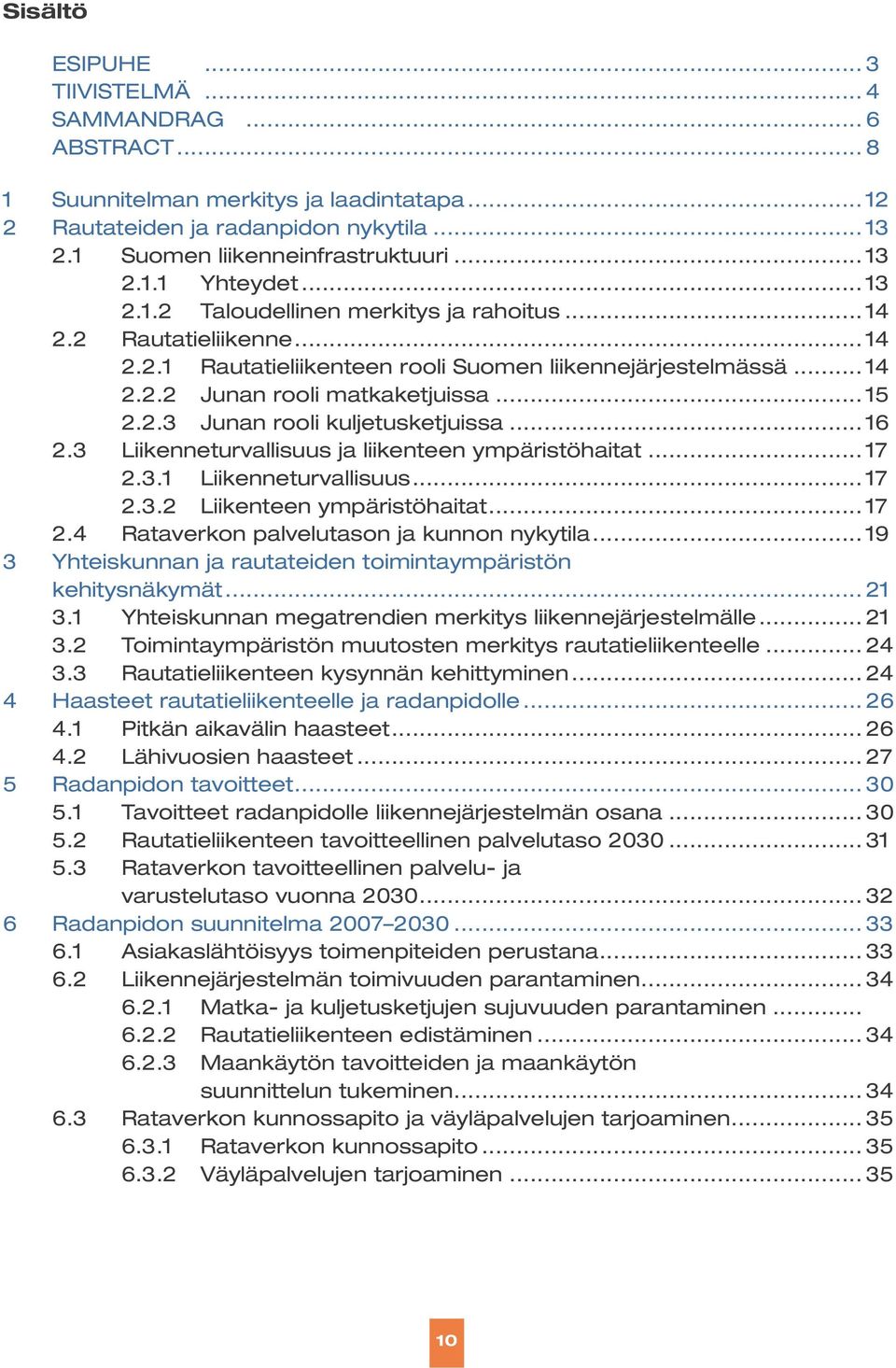 .. 16 2.3 Liikenneturvallisuus ja liikenteen ympäristöhaitat... 17 2.3.1 Liikenneturvallisuus... 17 2.3.2 Liikenteen ympäristöhaitat... 17 2.4 Rataverkon palvelutason ja kunnon nykytila.