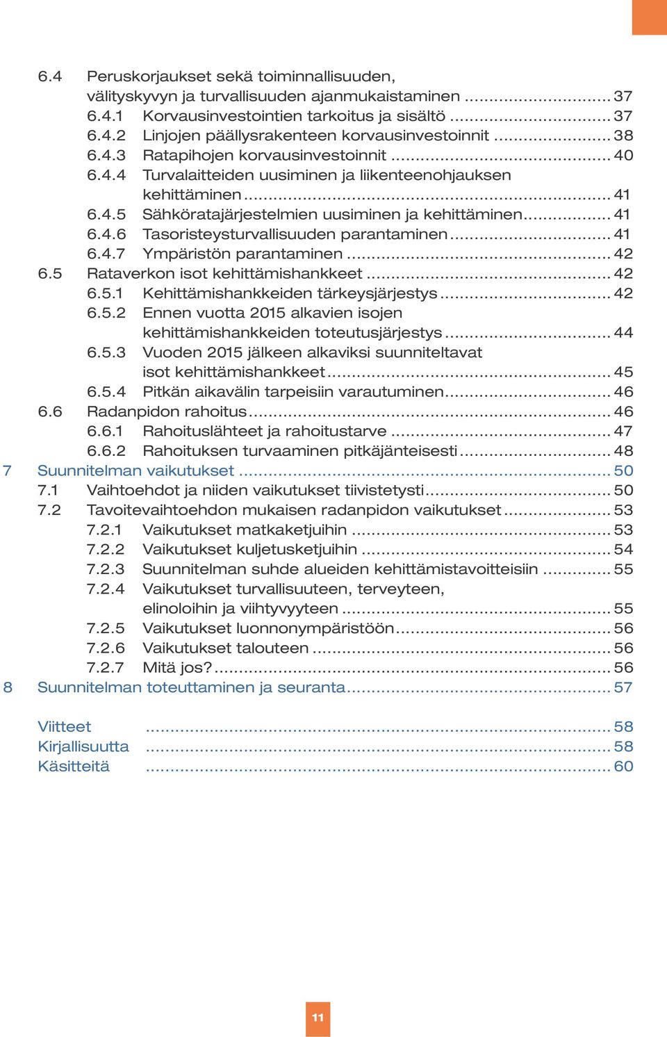 .. 41 6.4.7 Ympäristön parantaminen... 42 6.5 Rataverkon isot kehittämishankkeet... 42 6.5.1 Kehittämishankkeiden tärkeysjärjestys... 42 6.5.2 Ennen vuotta 2015 alkavien isojen kehittämishankkeiden toteutusjärjestys.