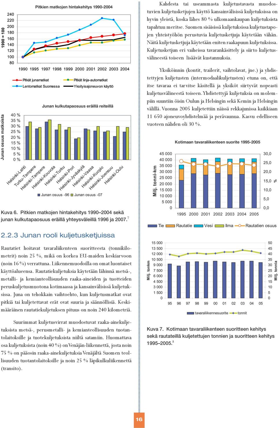 Näitä kuljetusketjuja käytetään eniten raakapuun kuljetuksissa. Kuljetusketjun eri vaiheissa tavarankäsittely ja siirto kuljetusvälineestä toiseen lisäävät kustannuksia.