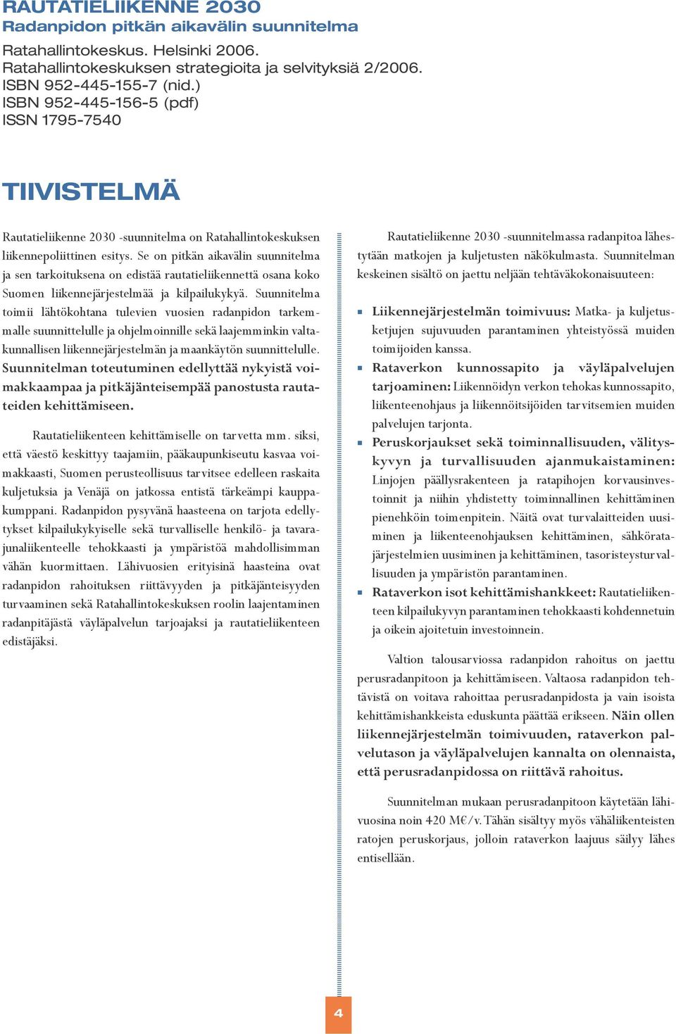 Se on pitkän aikavälin suunnitelma ja sen tarkoituksena on edistää rautatieliikennettä osana koko Suomen liikennejärjestelmää ja kilpailukykyä.