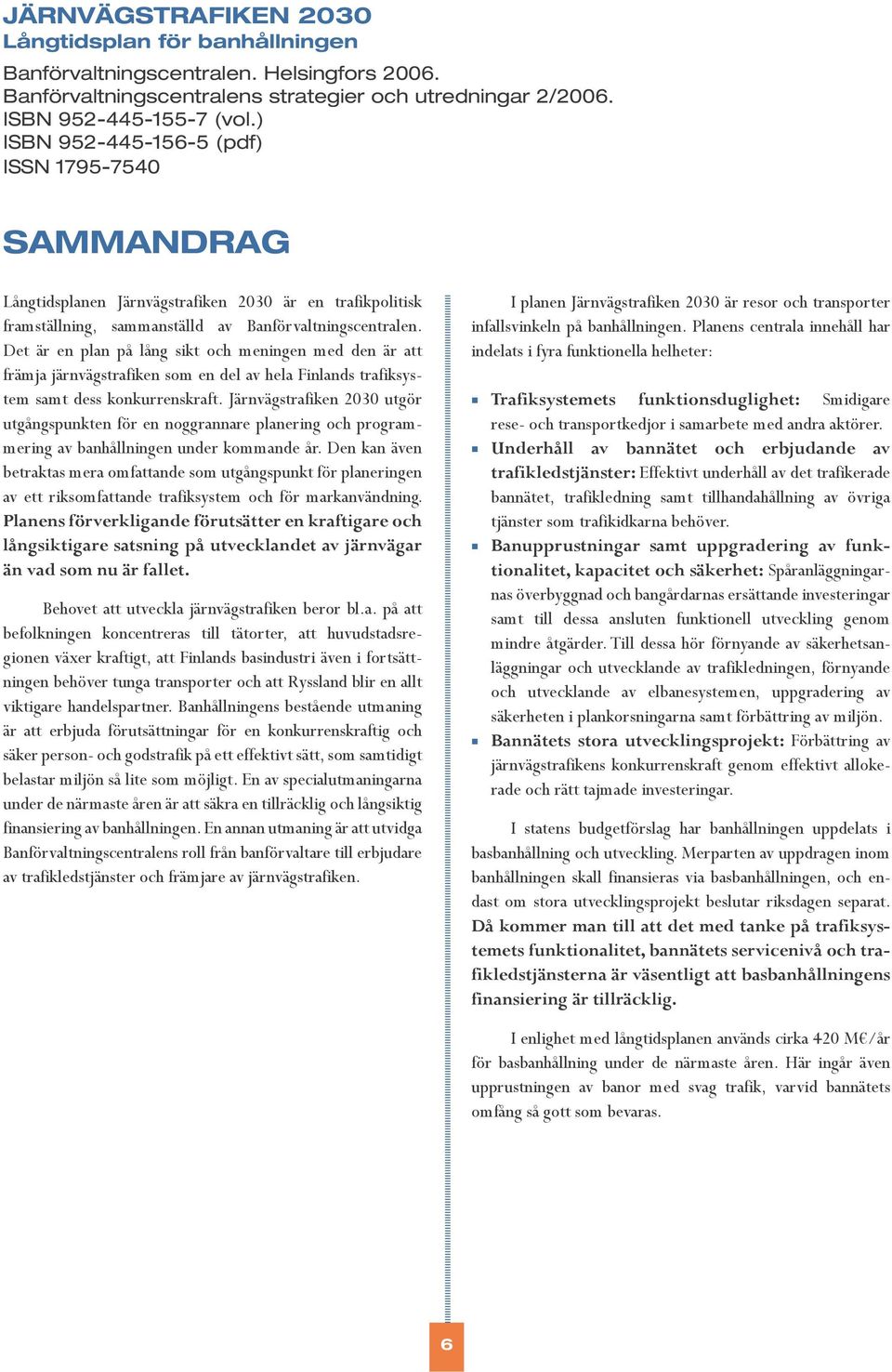 Det är en plan på lång sikt och meningen med den är att främja järnvägstrafiken som en del av hela Finlands trafiksystem samt dess konkurrenskraft.